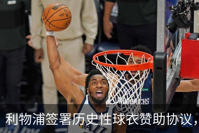 利物浦签署历史性球衣赞助协议，年收益超六千万英镑